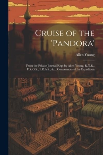 Cruise of The 'Pandora' - Allen Young - Książki - Creative Media Partners, LLC - 9781022249257 - 18 lipca 2023