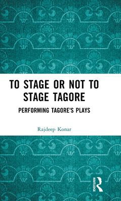 Cover for Konar Rajdeep · To Stage or Not to Stage Tagore: Performing Tagore's Plays (Innbunden bok) (2022)