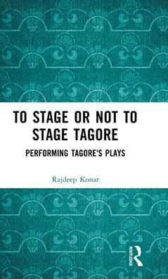 Cover for Konar Rajdeep · To Stage or Not to Stage Tagore: Performing Tagore's Plays (Hardcover Book) (2022)