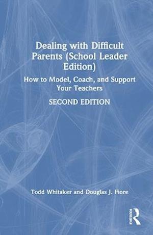 Cover for Whitaker, Todd (Indiana State University, USA) · Dealing with Difficult Parents (School Leader Edition): How to Model, Coach, and Support Your Teachers (Hardcover Book) (2025)