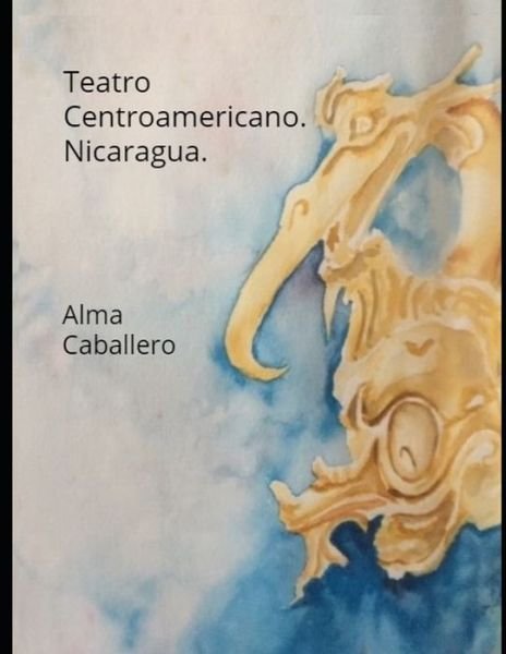 Cover for Alma Caballero · Teatro Centroamericano. Nicaragua (Pocketbok) (2019)