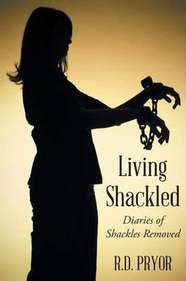 Cover for R D Pryor · Living Shackled: Diaries of Shackles Removed (Paperback Book) (2019)