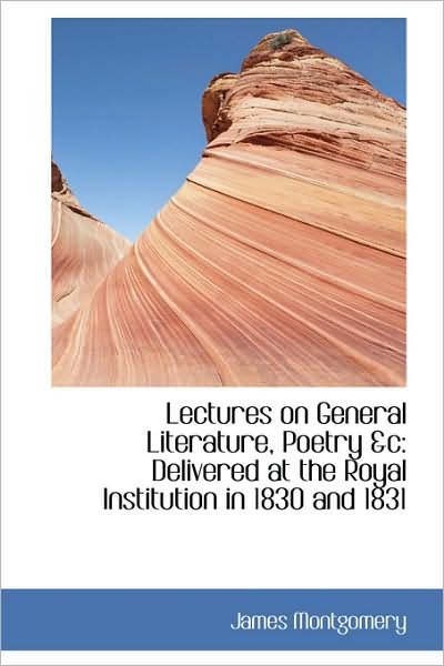 Cover for James Montgomery · Lectures on General Literature, Poetry &amp;c: Delivered at the Royal Institution in 1830 and 1831 (Paperback Book) (2009)