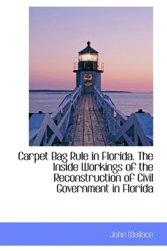 Cover for John Wallace · Carpet Bag Rule in Florida. the Inside Workings of the Reconstruction of Civil Government in Florida (Hardcover Book) (2009)