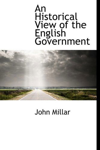 An Historical View of the English Government - John Millar - Kirjat - BiblioLife - 9781117334257 - sunnuntai 1. marraskuuta 2009