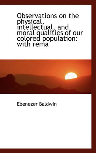 Cover for Ebenezer Baldwin · Observations on the Physical, Intellectual, and Moral Qualities of Our Colored Population: with Rema (Paperback Book) (2009)