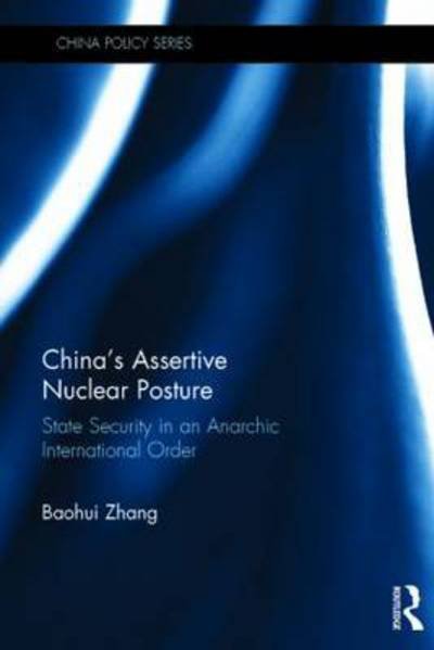Cover for Baohui Zhang · China's Assertive Nuclear Posture: State Security in an Anarchic International Order - China Policy Series (Hardcover Book) (2015)