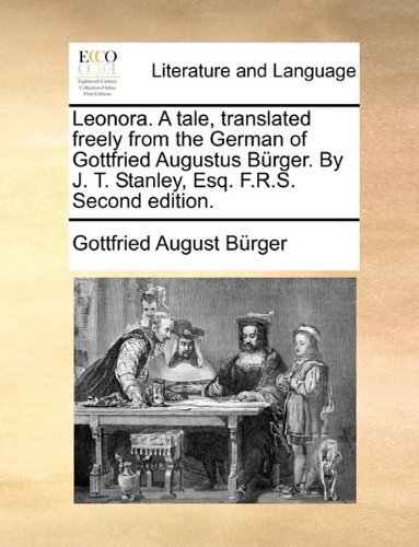 Cover for Gottfried August Burger · Leonora. a Tale, Translated Freely from the German of Gottfried Augustus Brger. by J. T. Stanley, Esq. F.r.s. Second Edition. (Paperback Book) (2010)