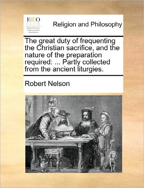 Cover for Robert Nelson · The Great Duty of Frequenting the Christian Sacrifice, and the Nature of the Preparation Required: Partly Collected from the Ancient Liturgies. (Paperback Book) (2010)