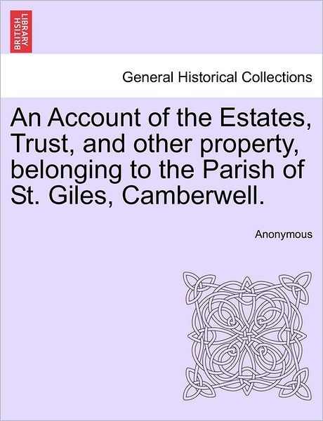 Cover for Anonymous · An Account of the Estates, Trust, and Other Property, Belonging to the Parish of St. Giles, Camberwell. (Paperback Book) (2011)