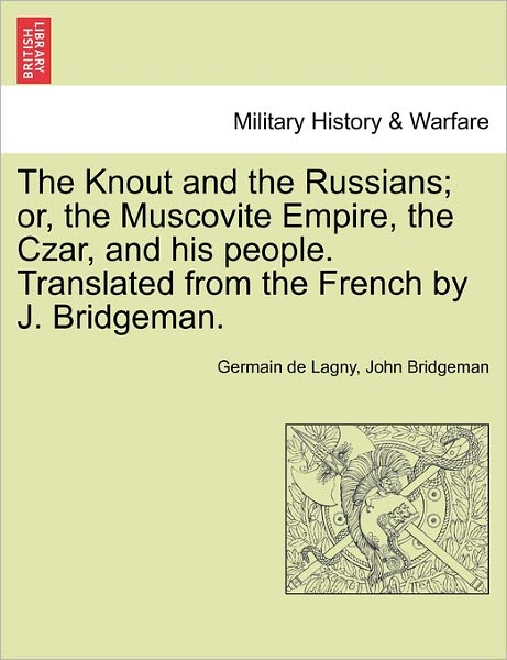 Cover for Germain De Lagny · The Knout and the Russians; Or, the Muscovite Empire, the Czar, and His People. Translated from the French by J. Bridgeman. (Pocketbok) (2011)