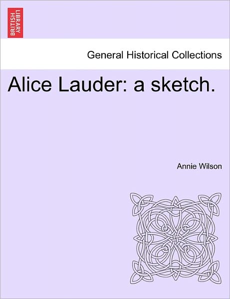 Cover for Annie Wilson · Alice Lauder: a Sketch. (Paperback Book) (2011)