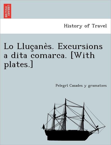 Cover for Pelegri Casades Y Gramatxes · Lo Lluc Ane S. Excursions a Dita Comarca. [with Plates.] (Paperback Bog) (2012)