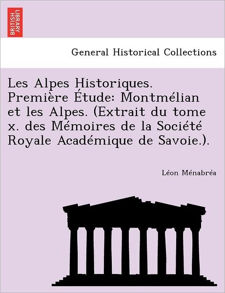 Cover for L on M Nabr a · Les Alpes Historiques. Premiere Etude: Montmelian et Les Alpes. (Extrait Du Tome X. Des Memoires De La Societe Royale Academique De Savoie.). (Paperback Book) (2012)