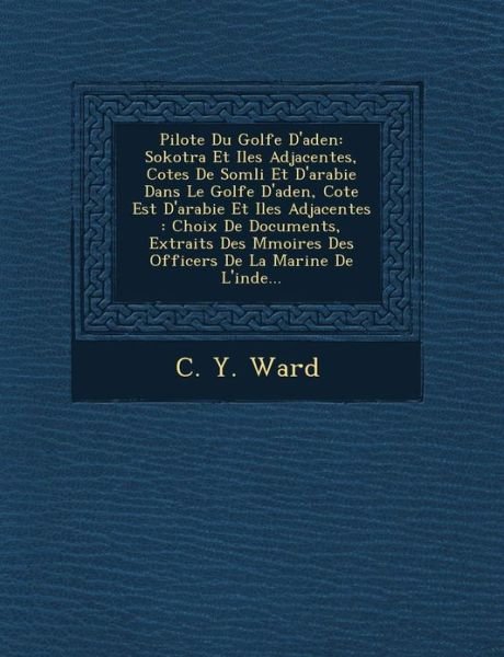 Cover for C Y Ward · Pilote Du Golfe D'aden: Sokotra et Iles Adjacentes, Cotes De Som Li et D'arabie Dans Le Golfe D'aden, Cote Est D'arabie et Iles Adjacentes: Ch (Paperback Bog) (2012)