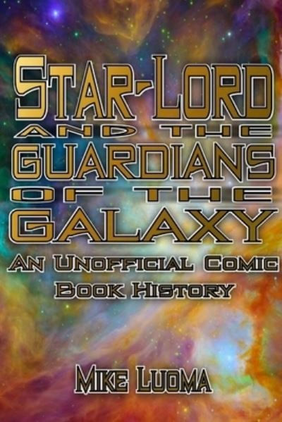 Cover for Mike Luoma · Star-Lord and the Guardians of the Galaxy : An Unofficial Comic Book History (Taschenbuch) (2018)