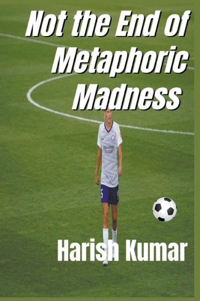 Not The End of Metaphoric Madness - Harish Kumar - Kirjat - Draft2digital - 9781393202257 - torstai 2. huhtikuuta 2020