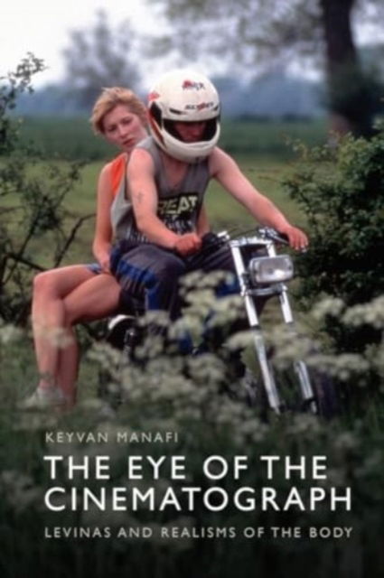 The Eye of the Cinematograph: Levinas and Realisms of the Body - Keyvan Manafi - Books - Edinburgh University Press - 9781399507257 - November 30, 2024