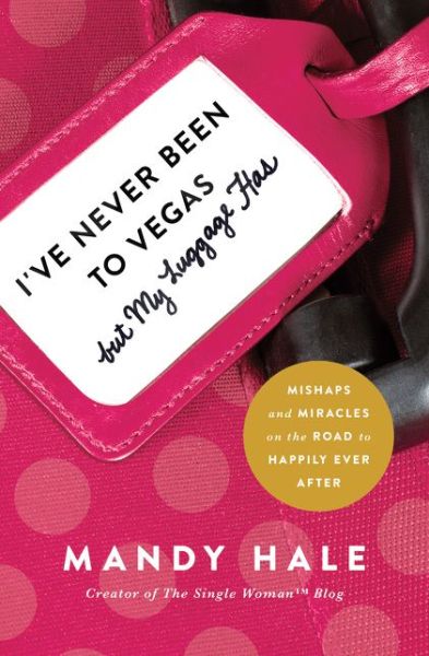 Cover for Mandy Hale · I've Never Been to Vegas, but My Luggage Has: Mishaps and Miracles on the Road to Happily Ever After (Taschenbuch) (2014)