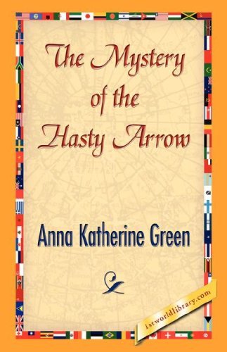 The Mystery of the Hasty Arrow - Anna Katharine Green - Książki - 1st World Library - Literary Society - 9781421842257 - 15 czerwca 2007