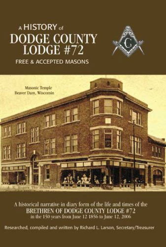 Cover for Richard L. Larson · A History of Dodge County Lodge #72 Free &amp; Accepted Masons (Paperback Book) (2007)