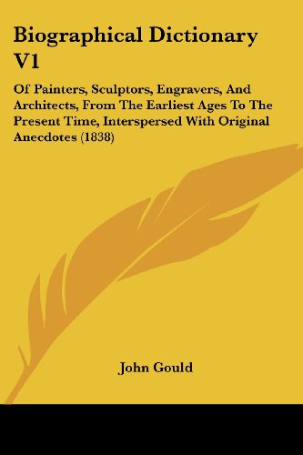 Cover for John Gould · Biographical Dictionary V1: of Painters, Sculptors, Engravers, and Architects, from the Earliest Ages to the Present Time, Interspersed with Original Anecdotes (1838) (Paperback Book) (2008)