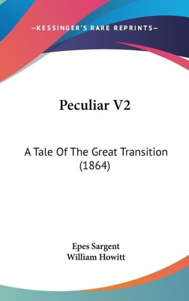 Peculiar V2: a Tale of the Great Transition (1864) - Epes Sargent - Livros - Kessinger Publishing - 9781437245257 - 27 de outubro de 2008