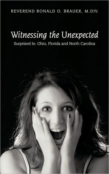 Cover for M Div Reverend Ronald Brauer · Witnessing the Unexpected: Surprised In: Ohio, Florida and North Carolina (Taschenbuch) (2009)