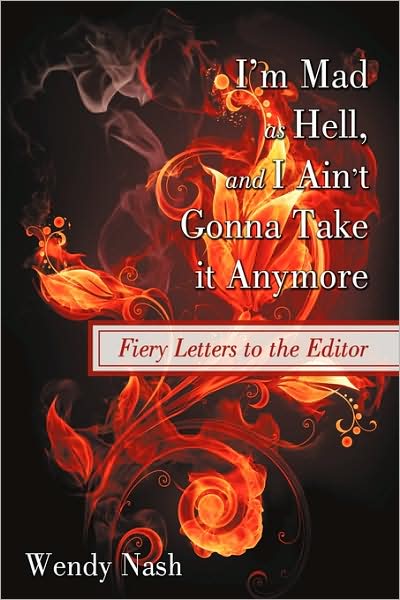 Wendy Nash · I'm Mad As Hell, and I Ain't Gonna Take It Anymore: Fiery Letters to the Editor (Hardcover Book) (2009)