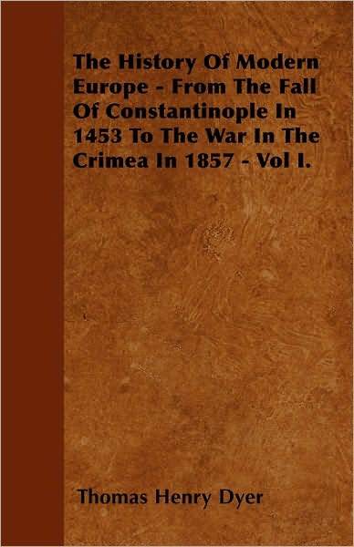 Cover for Thomas Henry Dyer · The History of Modern Europe - from the Fall of Constantinople in 1453 to the War in the Crimea in 1857 - Vol I. (Paperback Book) (2010)