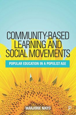 Community-based Learning and Social Movements: Popular Education in a Populist Age - Mayo, Marjorie (Professor in Community Development, Professional and Community Education, (PACE) Goldsmiths College, University of London) - Livros - Bristol University Press - 9781447343257 - 6 de junho de 2020