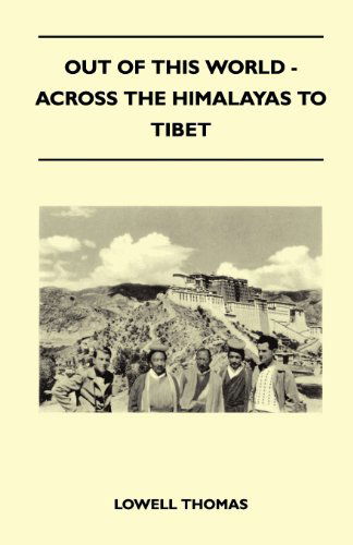 Out of This World - Across the Himalayas to Tibet - Lowell Thomas - Books - Nag Press - 9781447400257 - April 15, 2011