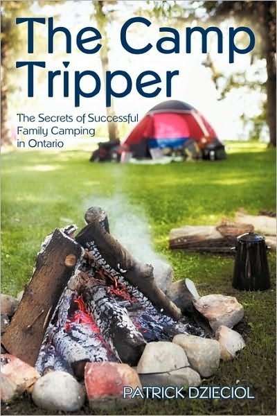 Cover for Dzieciol Patrick Dzieciol · The Camp Tripper: the Secrets of Successful Family Camping in Ontario (Pocketbok) (2010)
