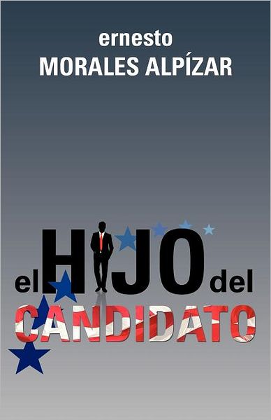 Cover for Ernesto Morales Alpízar · El Hijo Del Candidato (Paperback Book) [Spanish edition] (2012)
