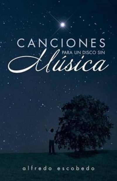 Cover for Alfredo Escobedo · Canciones Para Un Disco Sin Musica (Paperback Book) (2013)