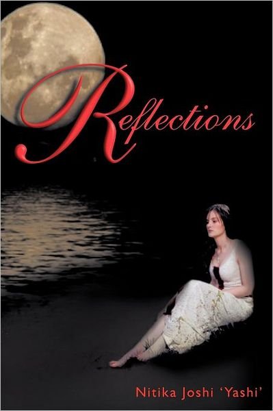 Reflections: . . . a True Story - Nitika Joshi Yashi - Bücher - AuthorHouse - 9781467044257 - 8. Juni 2012