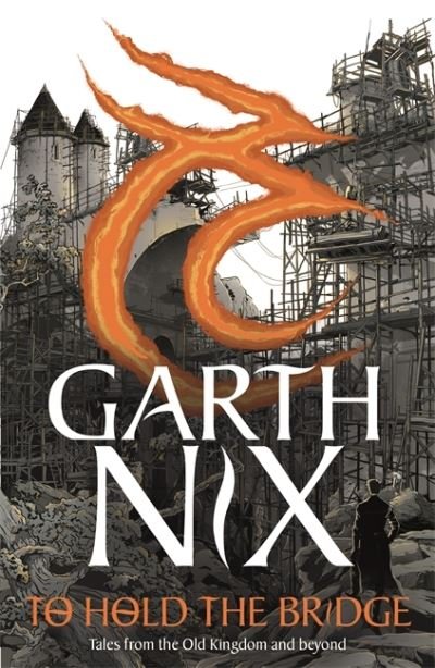 To Hold The Bridge: Tales from the Old Kingdom and Beyond - Garth Nix - Boeken - Hot Key Books - 9781471412257 - 3 maart 2022