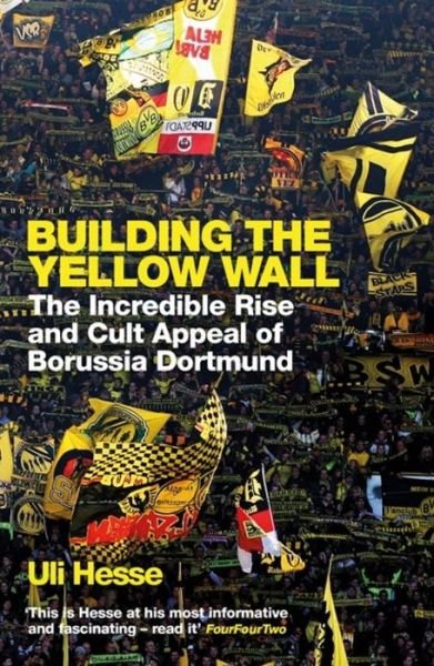 Cover for Uli Hesse · Building the Yellow Wall: The Incredible Rise and Cult Appeal of Borussia Dortmund: WINNER OF THE FOOTBALL BOOK OF THE YEAR 2019 (Pocketbok) (2019)