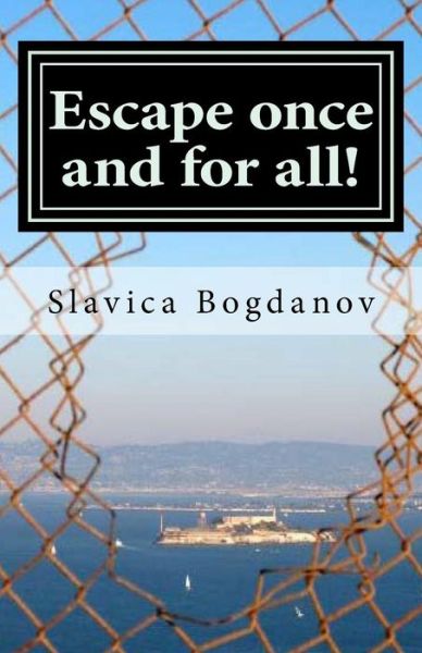 Cover for Slavica Bogdanov · Escape Once and for All!: Get Inspired and Empowered to Feel Free to Live the Life You Want to Live (Paperback Book) (2012)