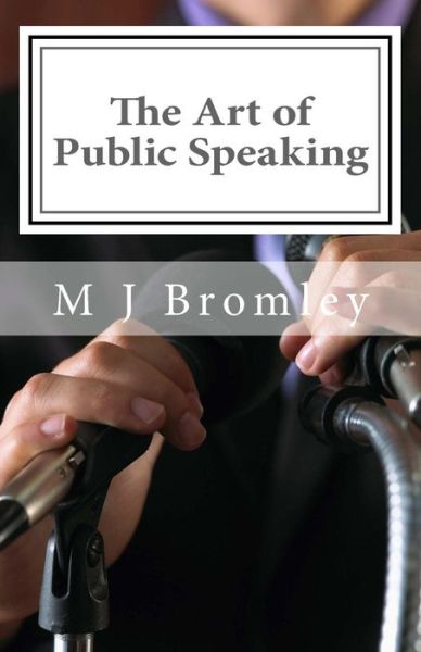 Cover for M J Bromley · The Art of Public Speaking: a Leader's Guide to Making Motivational Speeches (Taschenbuch) (2012)