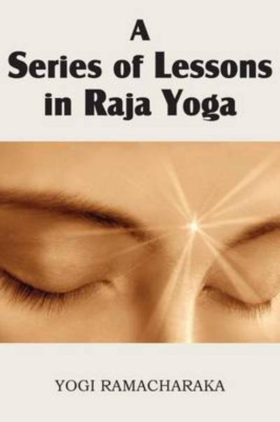 A Series of Lessons in Raja Yoga - Yogi Ramacharaka - Książki - Spastic Cat Press - 9781483701257 - 1 kwietnia 2013
