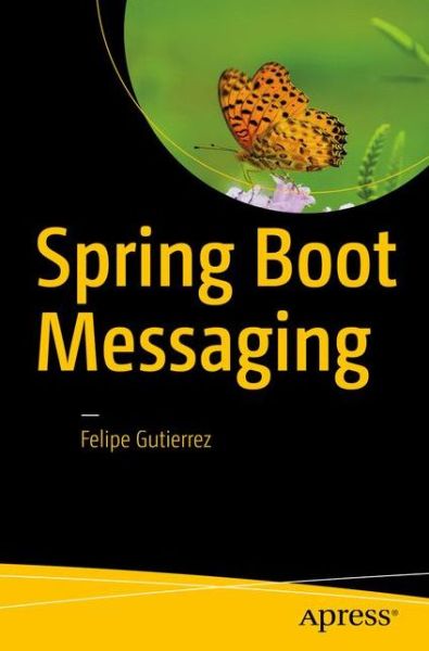 Cover for Felipe Gutierrez · Spring Boot Messaging: Messaging APIs for Enterprise and Integration Solutions (Paperback Book) [1st edition] (2017)