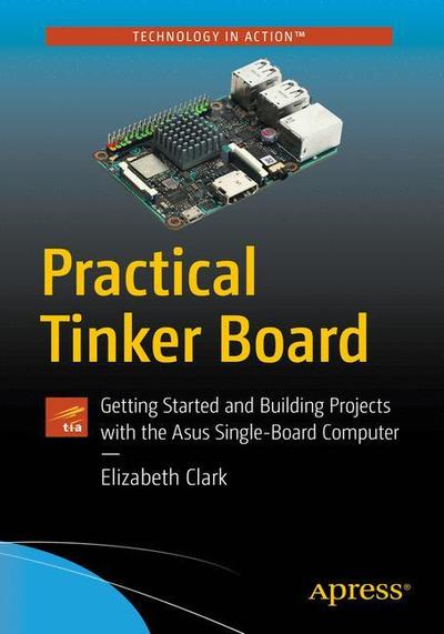 Cover for Liz Clark · Practical Tinker Board: Getting Started and Building Projects with the ASUS Single-Board Computer (Paperback Book) [1st edition] (2018)