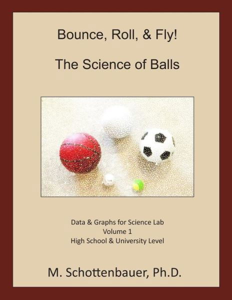 Bounce, Roll, & Fly: the Science of Balls: Data and Graphs for Science Lab: Volume 1 - M Schottenbauer - Livros - Createspace - 9781490417257 - 18 de novembro de 2013