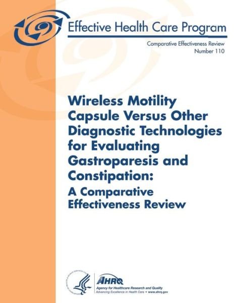 Cover for U S Department of Heal Human Services · Wireless Motility Capsule Versus Other Diagnostic Technologies for Evaluating Gastroparesis and Constipation: a Comparative Effectiveness Review: Comp (Paperback Bog) (2013)