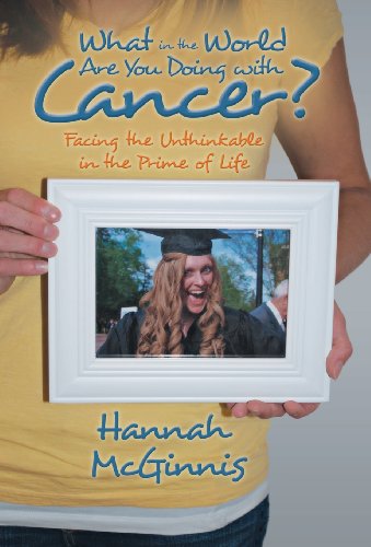 Cover for Hannah Mcginnis · What in the World Are You Doing with Cancer?: Facing the Unthinkable in the Prime of Life (Hardcover Book) (2013)