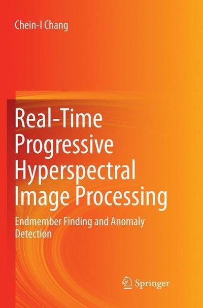 Cover for Chein-I Chang · Real-Time Progressive Hyperspectral Image Processing: Endmember Finding and Anomaly Detection (Pocketbok) [Softcover reprint of the original 1st ed. 2016 edition] (2018)