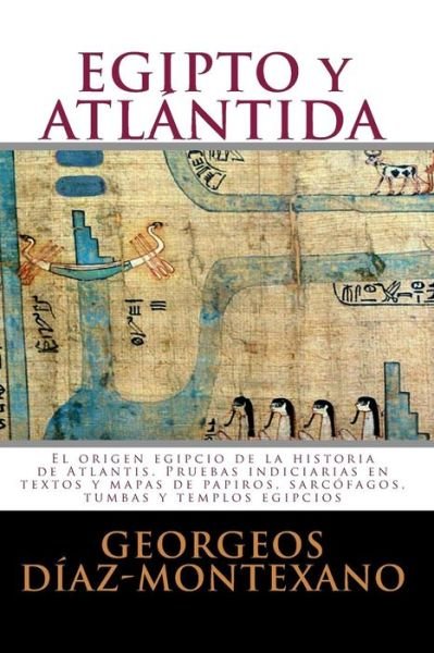 Cover for Georgeos Diaz-Montexano · EGIPTO y ATLANTIDA: El origen egipcio de la historia de Atlantis. Pruebas indiciarias en textos y mapas de papiros, sarcofagos, tumbas y templos egipcios - Atlantologia Historico-Cientifica (Pocketbok) (2013)