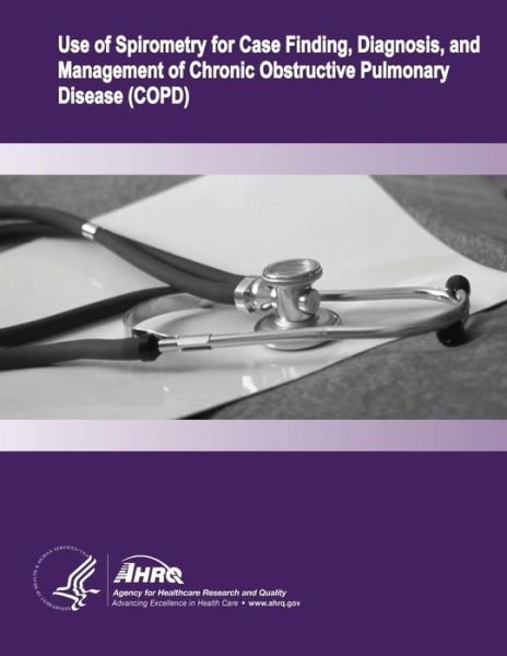 Cover for U S Department of Healt Human Services · Use of Spirometry for Case Finding, Diagnosis, and Management of Chronic Obstructive Pulmonary Disease (Copd): Evidence Report / Technology Assessment N (Paperback Book) (2014)