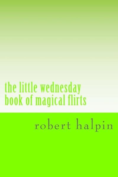 Cover for Mr Robert Anthony Halpin · The Little Wednesday Book of Magical Flirts (Paperback Book) (2014)